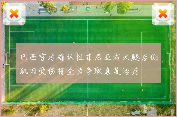 巴西官方确认拉菲尼亚右大腿后侧肌肉受伤将全力争取康复治疗
