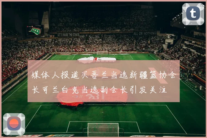媒体人报道买吾兰当选新疆篮协会长可兰白克当选副会长引发关注